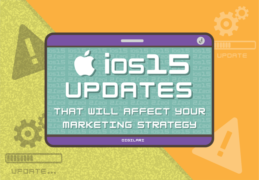 Digilari Media enlists top IOS15 updates that will affect your marketing strategy