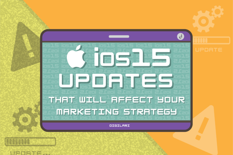 Digilari Media enlists top IOS15 updates that will affect your marketing strategy